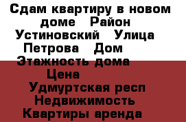 Сдам квартиру в новом доме › Район ­ Устиновский › Улица ­ Петрова › Дом ­ 33 › Этажность дома ­ 16 › Цена ­ 12 500 - Удмуртская респ. Недвижимость » Квартиры аренда   